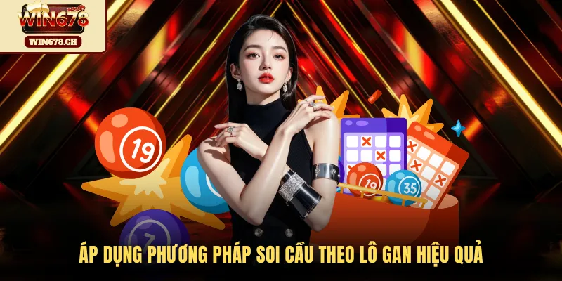 Áp dụng phương pháp soi cầu theo lô gan hiệu quả