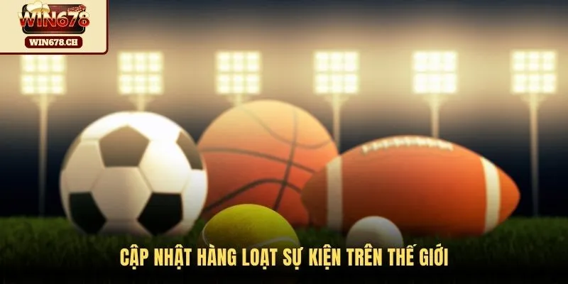 Cập nhật hàng loạt sự kiện trên thế giới