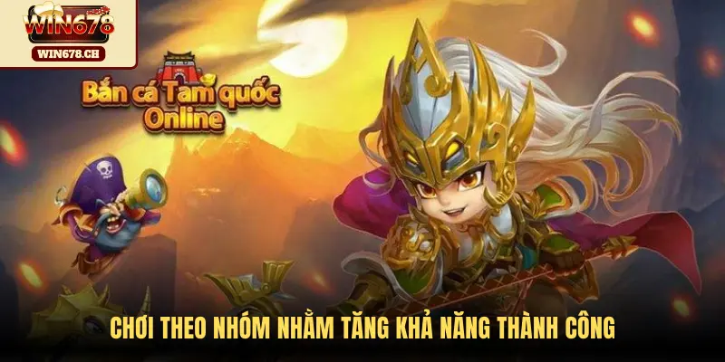 Chơi theo nhóm nhằm tăng khả năng thành công