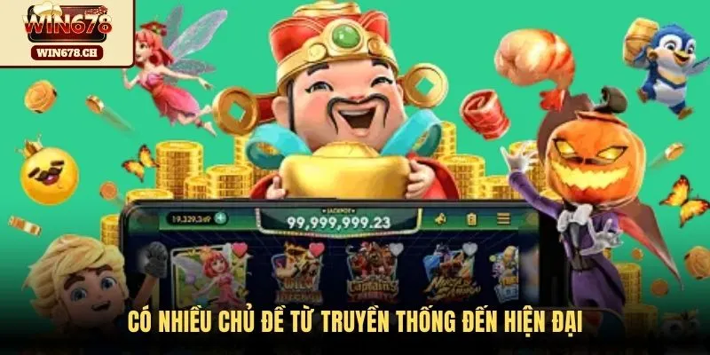 Có nhiều chủ đề từ truyền thống đến hiện đại