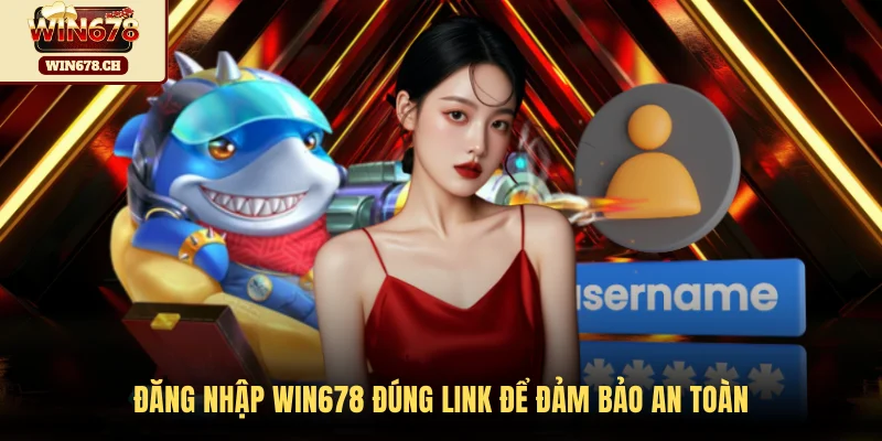 Đăng nhập WIN678 đúng link để đảm bảo an toàn