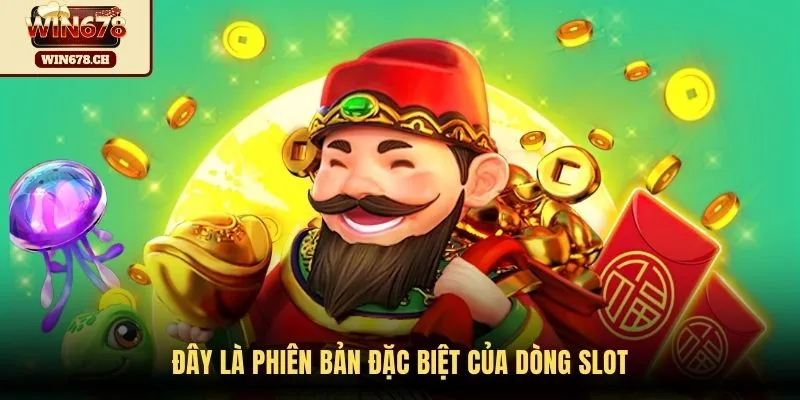 Đây là phiên bản đặc biệt của dòng slot