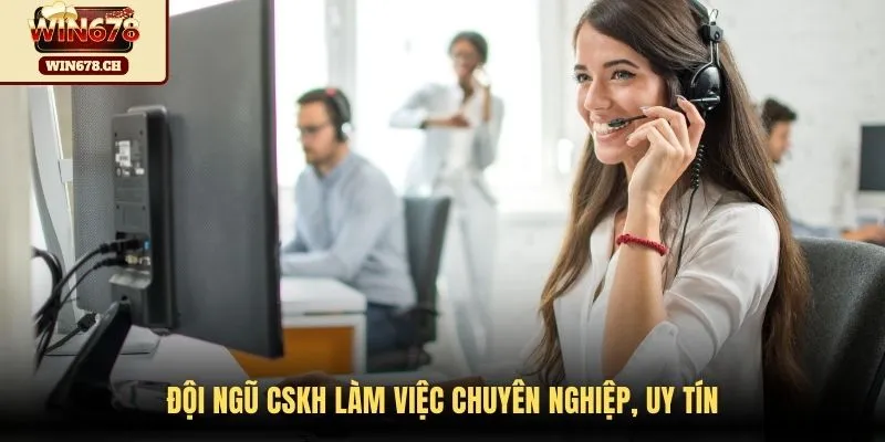 Đội ngũ CSKH làm việc chuyên nghiệp, uy tín