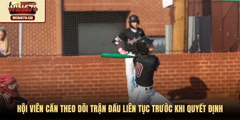Hội viên cần theo dõi trận đấu liên tục trước khi quyết định