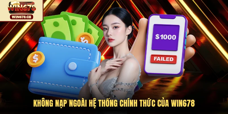 Không nạp ngoài hệ thống chính thức của WIN678