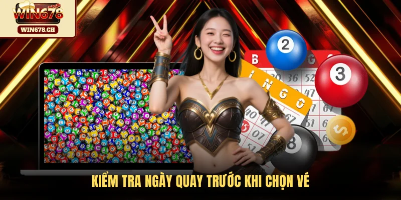 Kiểm tra ngày quay trước khi chọn vé