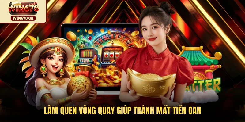 Làm quen vòng quay giúp tránh mất tiền oan