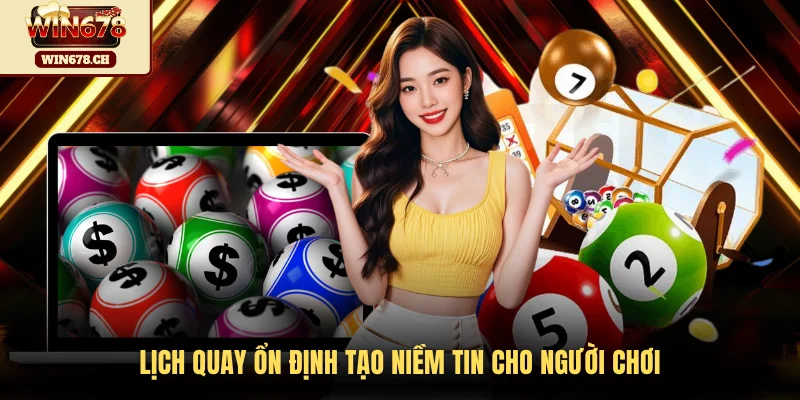 Lịch quay ổn định tạo niềm tin cho người chơi