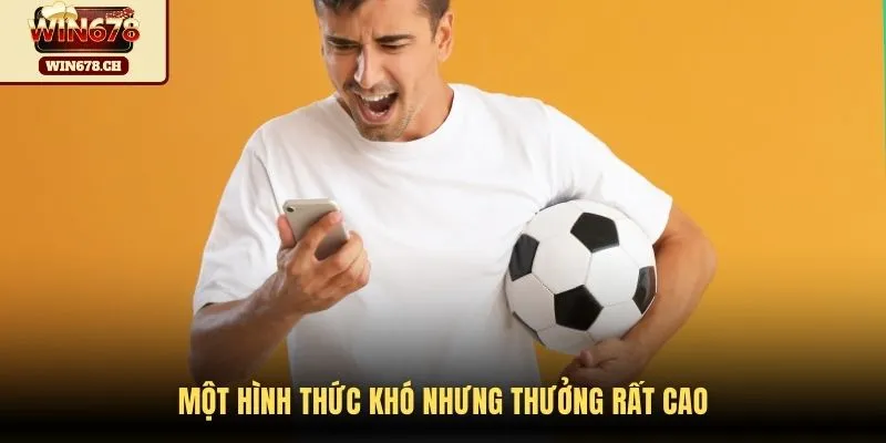 Một hình thức khó nhưng thưởng rất cao
