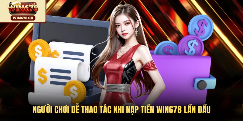 Người chơi dễ thao tác khi nạp tiền WIN678 lần đầu