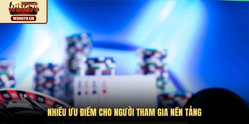 Nhiều ưu điểm cho người tham gia nền tảng