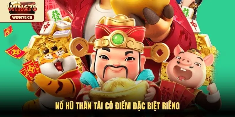 Nổ hũ Thần Tài có điểm đặc biệt riêng