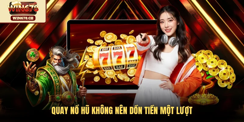 Quay nổ hũ không nên dồn tiền một lượt