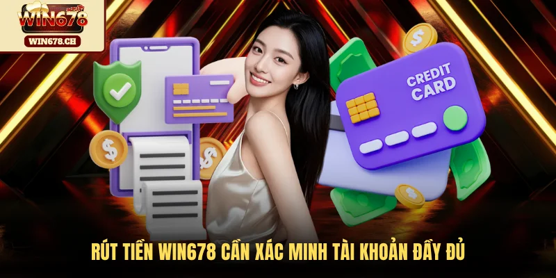 Rút tiền WIN678 cần xác minh tài khoản đầy đủ
