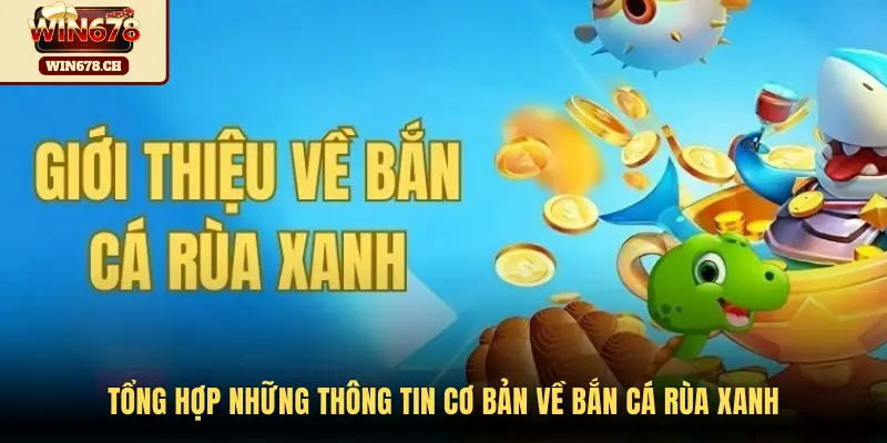 Tổng hợp những thông tin cơ bản về Bắn Cá Rùa Xanh