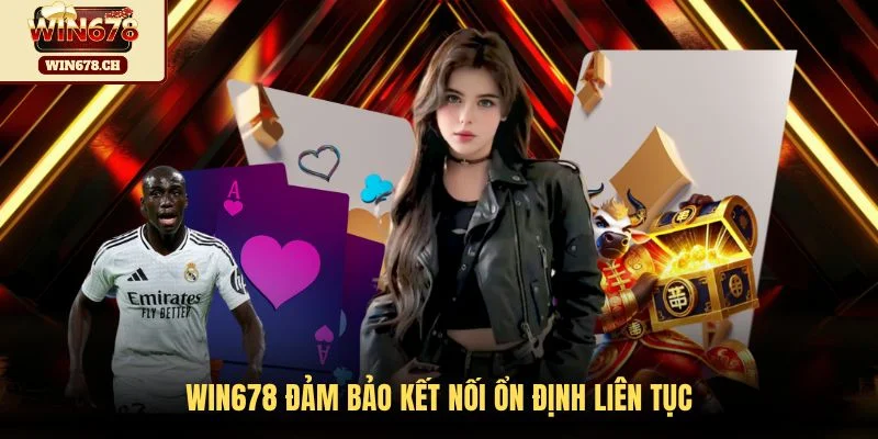 WIN678 đảm bảo kết nối ổn định liên tục