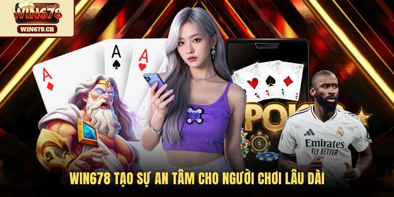 WIN678 tạo sự an tâm cho người chơi lâu dài